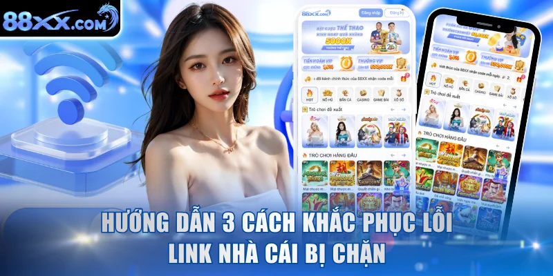Hướng dẫn 3 cách khắc phục lỗi link nhà cái bị chặn